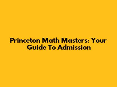 Princeton Math Masters: Your Guide To Admission