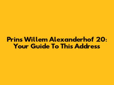 Prins Willem Alexanderhof 20: Your Guide To This Address