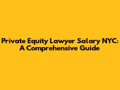 Private Equity Lawyer Salary NYC: A Comprehensive Guide