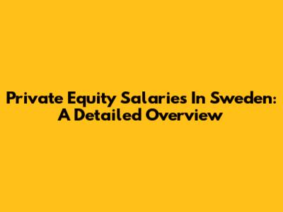 Private Equity Salaries In Sweden: A Detailed Overview