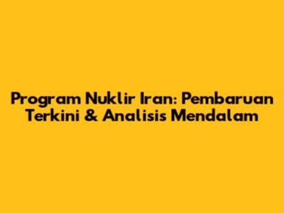 Program Nuklir Iran: Pembaruan Terkini & Analisis Mendalam