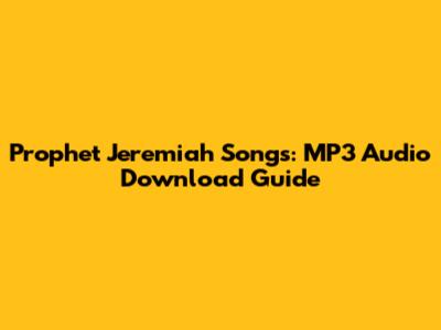 Prophet Jeremiah Songs: MP3 Audio Download Guide