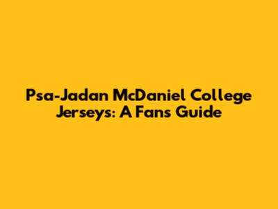 Psa-Jadan McDaniel College Jerseys: A Fan's Guide