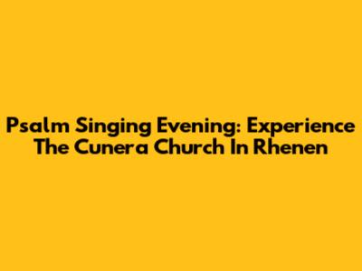 Psalm Singing Evening: Experience The Cunera Church In Rhenen
