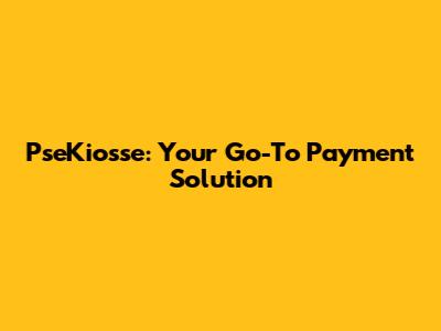PseKiosse: Your Go-To Payment Solution