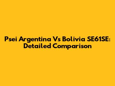 Psei Argentina Vs Bolivia SE61SE: Detailed Comparison