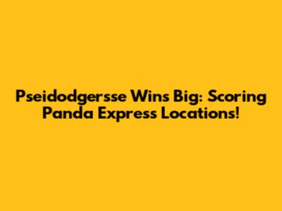 Pseidodgersse Wins Big: Scoring Panda Express Locations!