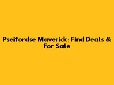 Pseifordse Maverick: Find Deals & For Sale