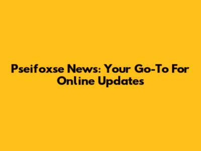 Pseifoxse News: Your Go-To For Online Updates