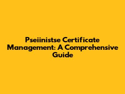Pseiinistse Certificate Management: A Comprehensive Guide