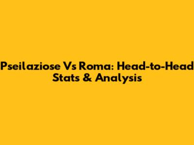Pseilaziose Vs Roma: Head-to-Head Stats & Analysis