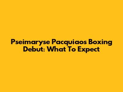 Pseimaryse Pacquiao's Boxing Debut: What To Expect