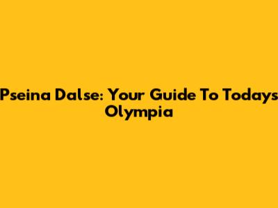 Pseina Dalse: Your Guide To Today's Olympia