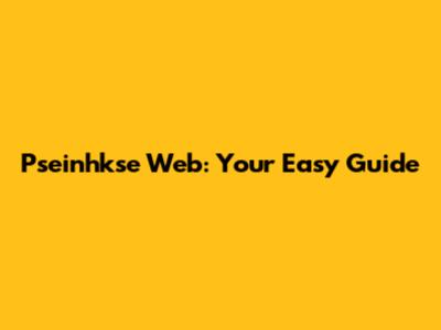Pseinhkse Web: Your Easy Guide