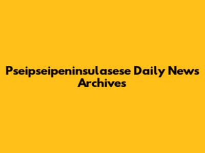Pseipseipeninsulasese Daily News Archives
