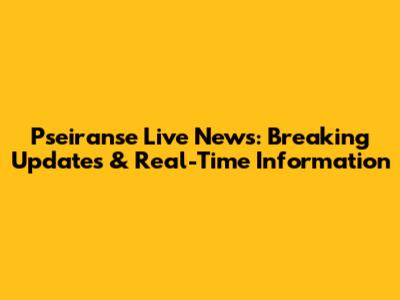 Pseiranse Live News: Breaking Updates & Real-Time Information
