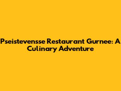 Pseistevensse Restaurant Gurnee: A Culinary Adventure