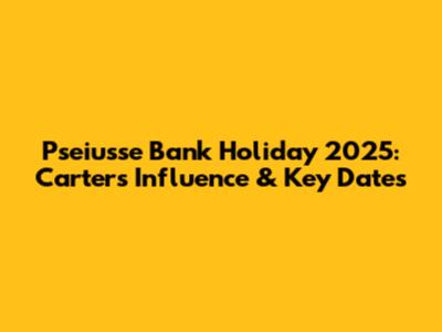 Pseiusse Bank Holiday 2025: Carter's Influence & Key Dates