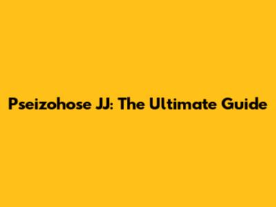 Pseizohose JJ: The Ultimate Guide