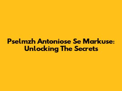 Pselmzh Antoniose Se Markuse: Unlocking The Secrets