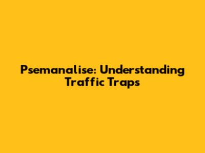 Psemanalise: Understanding Traffic Traps