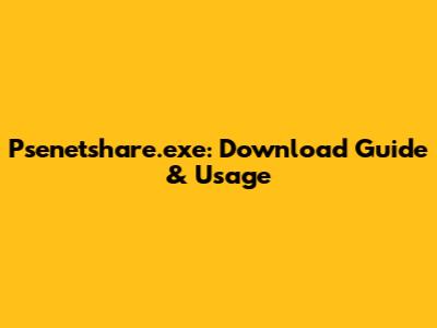 Psenetshare.exe: Download Guide & Usage