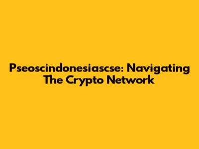 Pseoscindonesiascse: Navigating The Crypto Network