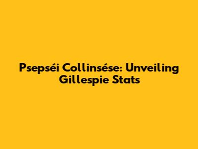 Psepséi Collinsése: Unveiling Gillespie Stats