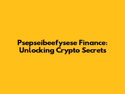 Psepseibeefysese Finance: Unlocking Crypto Secrets