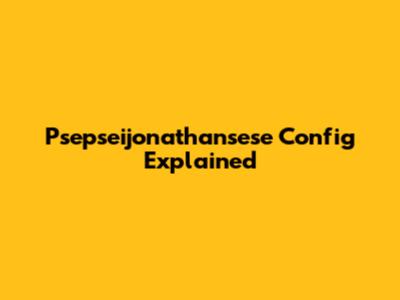 Psepseijonathansese Config Explained