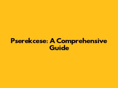 Pserekcese: A Comprehensive Guide