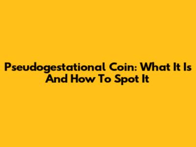 Pseudogestational Coin: What It Is And How To Spot It
