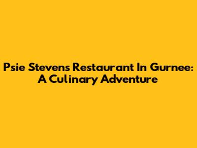 Psie Stevens' Restaurant In Gurnee: A Culinary Adventure