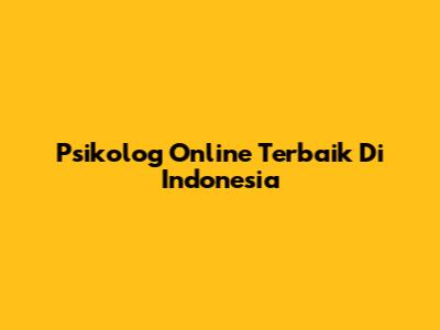 Psikolog Online Terbaik Di Indonesia