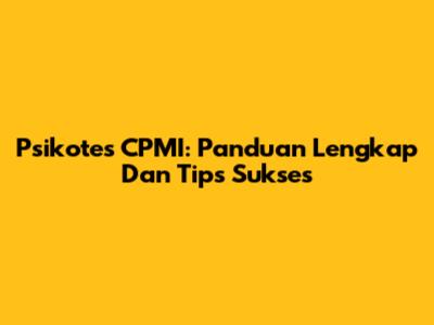 Psikotes CPMI: Panduan Lengkap Dan Tips Sukses