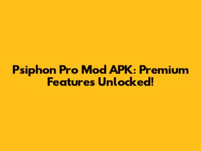 Psiphon Pro Mod APK: Premium Features Unlocked!