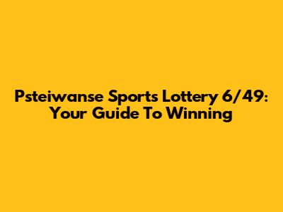 Psteiwanse Sports Lottery 6/49: Your Guide To Winning