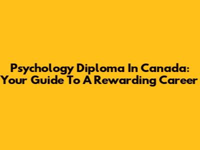 Psychology Diploma In Canada: Your Guide To A Rewarding Career