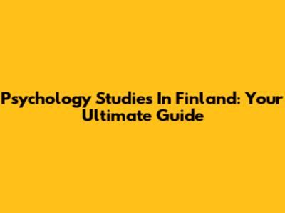 Psychology Studies In Finland: Your Ultimate Guide