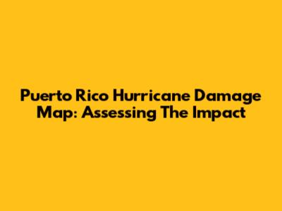 Puerto Rico Hurricane Damage Map: Assessing The Impact