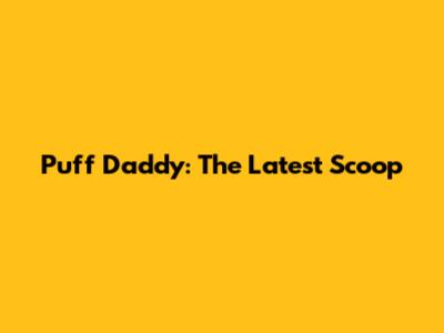 Puff Daddy: The Latest Scoop