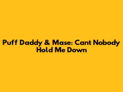 Puff Daddy & Mase: Can't Nobody Hold Me Down