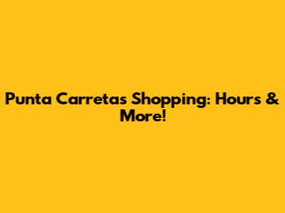 Punta Carretas Shopping: Hours & More!