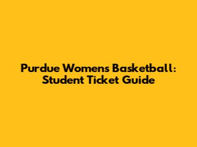 Purdue Women's Basketball: Student Ticket Guide