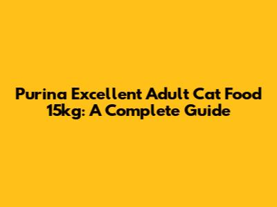 Purina Excellent Adult Cat Food 15kg: A Complete Guide