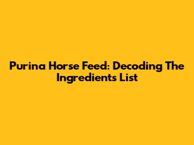 Purina Horse Feed: Decoding The Ingredients List