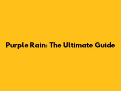 Purple Rain: The Ultimate Guide