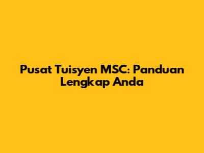 Pusat Tuisyen MSC: Panduan Lengkap Anda
