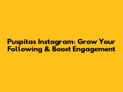 Puspita's Instagram: Grow Your Following & Boost Engagement