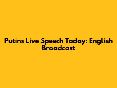 Putin's Live Speech Today: English Broadcast